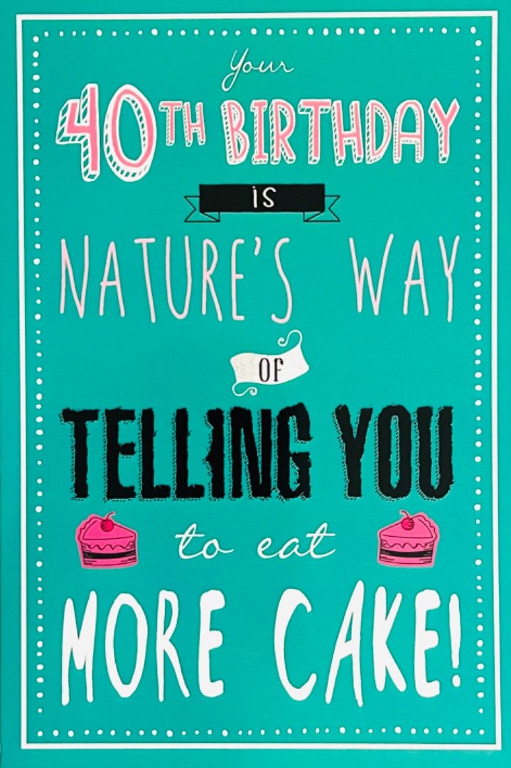 Your 40th Birthday Is Natures Way of Telling You To Eat More Cake - Age 40 For Her