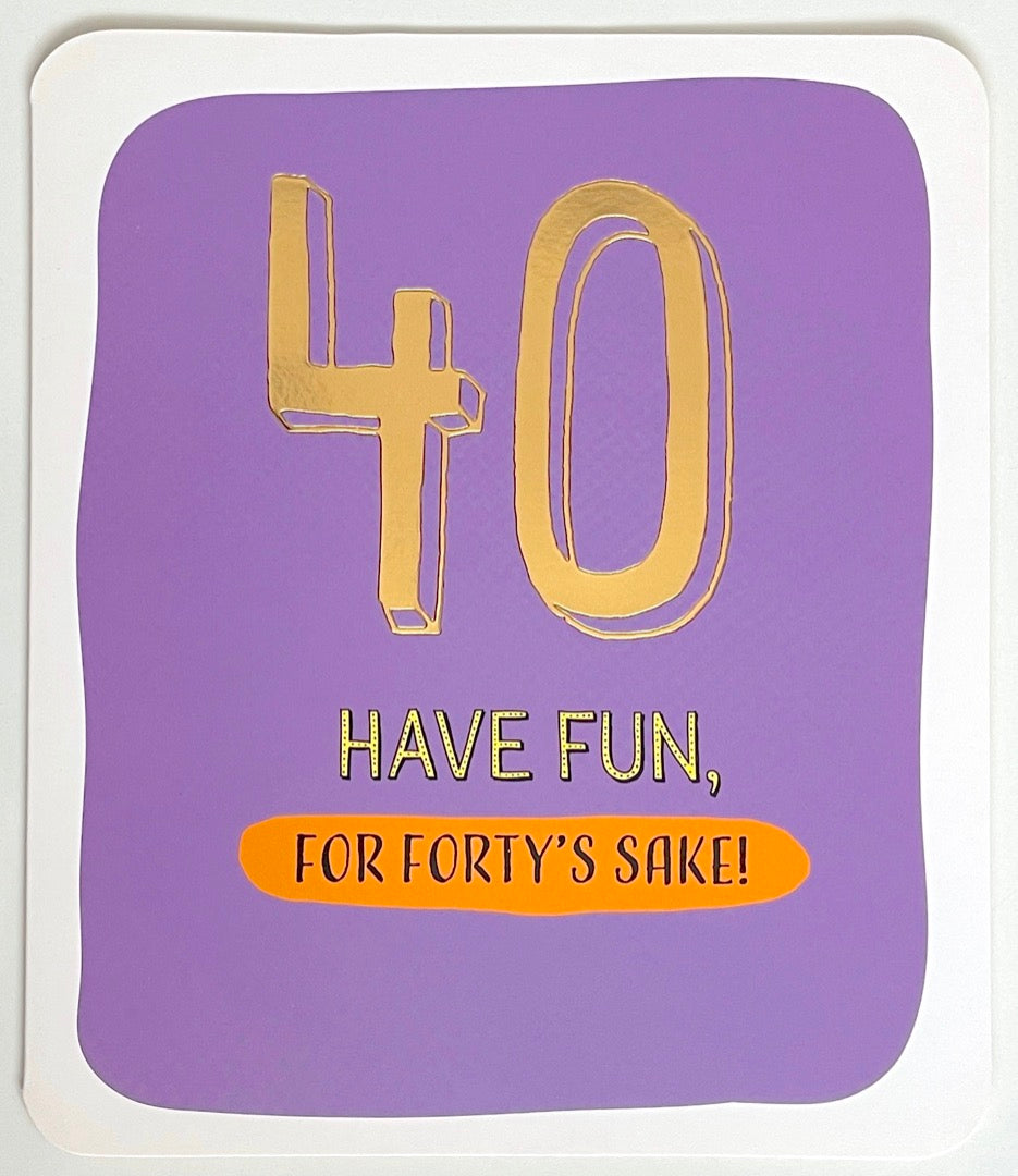 40 Have Fun For Forty's Sake Happy Birthday Card 40th