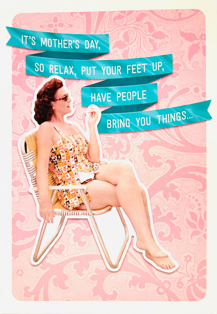 Its Mother's Day, So Relax, Put Your Feet Up, Have People Bring You Things... Special Mother's Day Card from Hallmark 