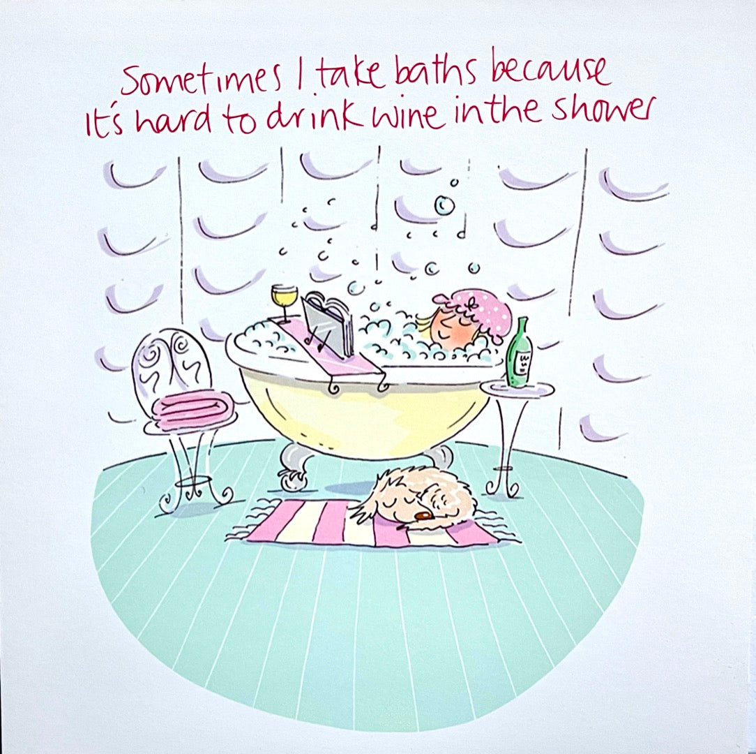 Sometimes I Take Baths Because It's Hard To Drink Wine In The Shower - Take It Easy - Funny Humour Blank Greeting Card - HI0560