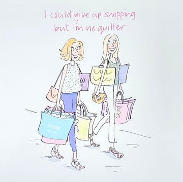 I Could Give Up Shopping but I'm No Quitter - Retail Therapy - Funny Humour Blank Greeting Card - HI0563