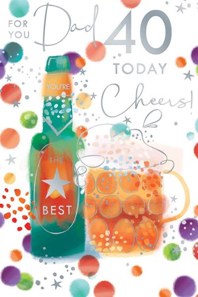 For You Dad 40 Today Cheers! You're The Best Beer Bottle Silver Foil 40th Birthday Greeting Card by Kingfisher