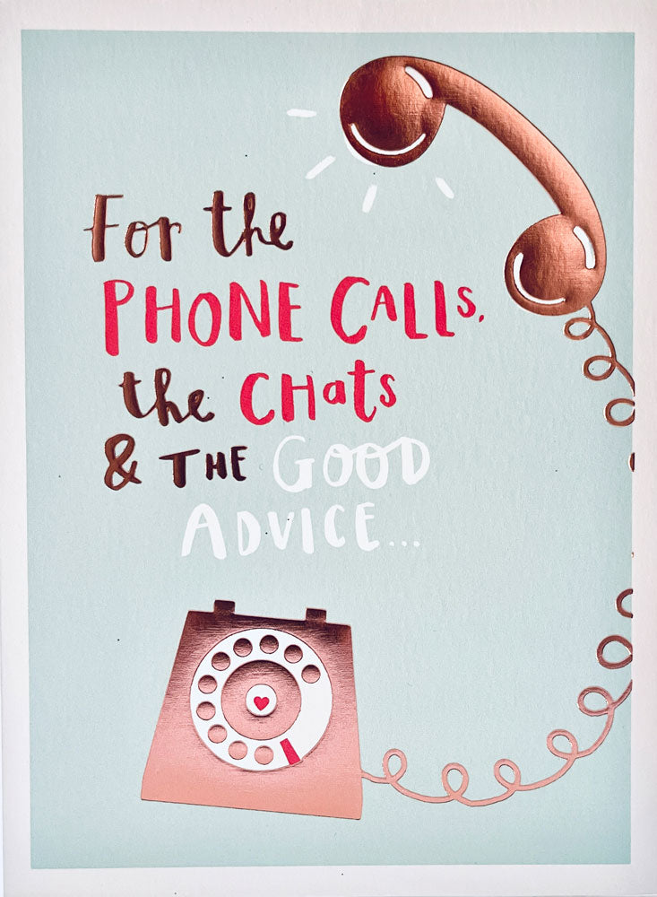 For The Phone Calls, The Chats & The Good Advice... Luxury Foil Finish Mothers Day Greeting Card By UKG